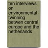 Ten interviews on environmental twinning betwen Central Europe and the Netherlands door Onbekend
