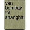 Van bombay tot shanghai by Falconer