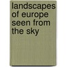 Landscapes of Europe seen from the sky by Unknown