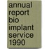 Annual report bio implant service 1990