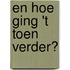En hoe ging 't toen verder?