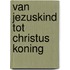 Van Jezuskind tot Christus Koning