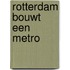 Rotterdam bouwt een metro