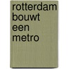 Rotterdam bouwt een metro door Spek