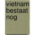Vietnam bestaat nog