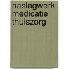 Naslagwerk medicatie Thuiszorg door Th.H.J. Visser-Roodvoets