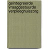 Geintegreerde vraaggestuurde verpleeghuiszorg by Unknown