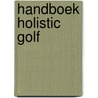 Handboek holistic golf by D. Binkhorst