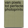 Van pixels tot perfecte photoprints door J.M. Kock