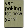 Van peking tot New York! by T.B. Vlaanderen