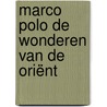 Marco Polo De wonderen van de Oriënt door Anton Haakman