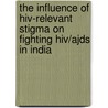 The influence of HIV-relevant stigma on fighting HIV/Ajds in India by R. Vinke