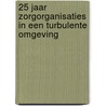 25 jaar zorgorganisaties in een turbulente omgeving door P.C.J. de Koning