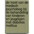 De inzet van de medisch psycholoog bij de behandeling van kinderen en jeugdigen met diabetes mellitus