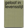 Geloof in levensstijl by M. Zwanenburg