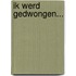 Ik werd gedwongen...