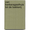 Van Barbaragasthuis tot De Bakkerij door M. Groos