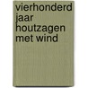Vierhonderd jaar houtzagen met wind door Onbekend