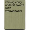 Verslag congr onderst zwarte witte vrouwenwerk by Unknown