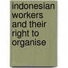 Indonesian workers and their right to organise by Unknown