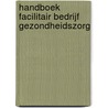 Handboek facilitair bedrijf gezondheidszorg by C. van Litsenburg