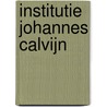 Institutie Johannes Calvijn door J. Calvijn