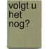 Volgt u het nog?