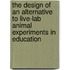 The design of an alternative to live-lab animal experiments in education
