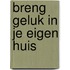 Breng geluk in je eigen huis