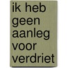 Ik heb geen aanleg voor verdriet by T. Rooduijn