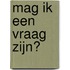 Mag ik een vraag zijn?