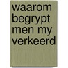 Waarom begrypt men my verkeerd by Peter Hagoort