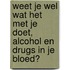 Weet je wel wat het met je doet, alcohol en drugs in je bloed?