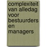 Complexiteit van alledag voor bestuurders en managers by T. van Asseldonk