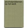 Alcoholproblemen op het werk by Unknown