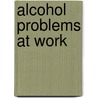 Alcohol problems at work by Unknown