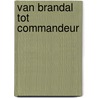 Van Brandal tot Commandeur door E. Hekkenberg