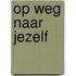 Op weg naar jezelf