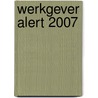 Werkgever Alert 2007 by Unknown