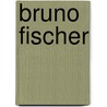 Bruno Fischer door K. de Krijger