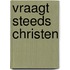 Vraagt steeds Christen