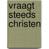 Vraagt steeds Christen door C.H. van Wijngaarden