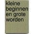 Kleine beginnen en grote worden