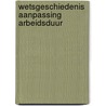 Wetsgeschiedenis aanpassing arbeidsduur by G.C. Boot