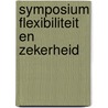 Symposium Flexibiliteit en zekerheid door Onbekend