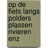 Op de fiets langs polders plassen rivieren enz door Onbekend