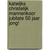 Katwijks Christelijk mannenkoor jubilate 50 jaar jong! door Onbekend