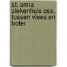 St. Anna ziekenhuis Oss, tussen vlees en boter by M.J. Van der Heijden