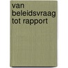 Van beleidsvraag tot rapport by C. Braas