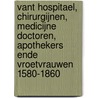 Vant hospitael, chirurgijnen, medicijne doctoren, apothekers ende vroetvrauwen 1580-1860 door T. van Kemseke